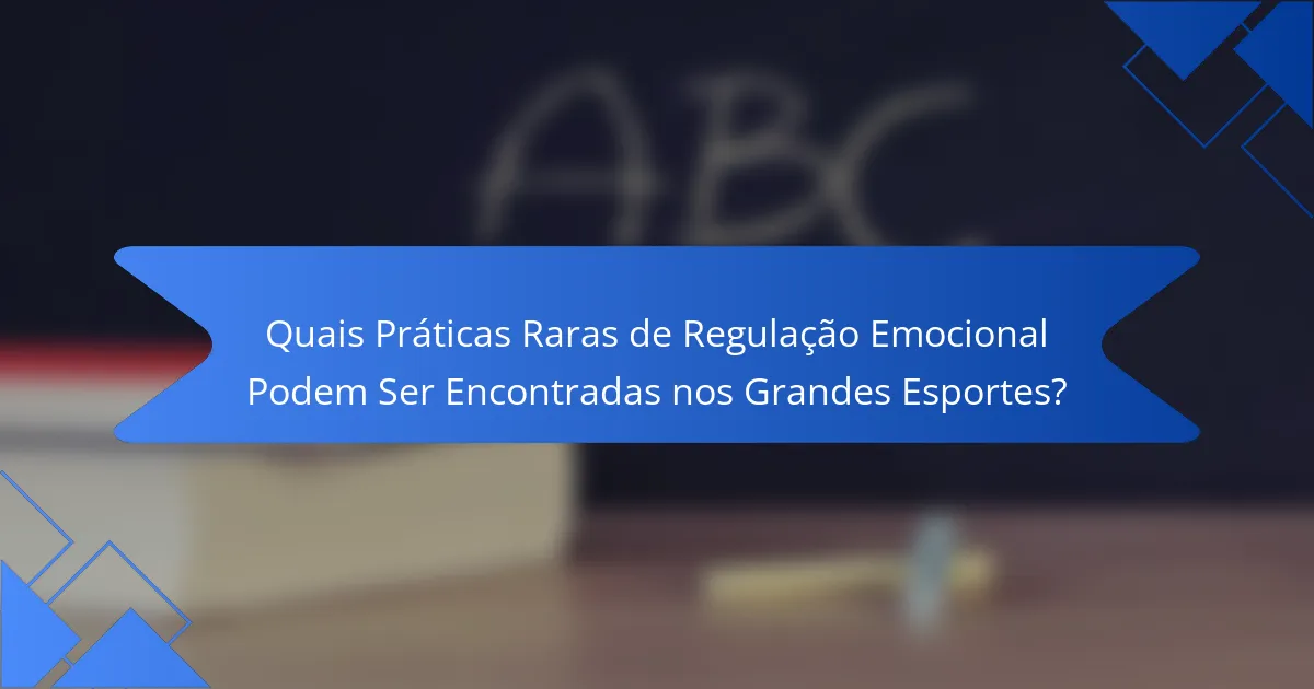 Quais Práticas Raras de Regulação Emocional Podem Ser Encontradas nos Grandes Esportes?