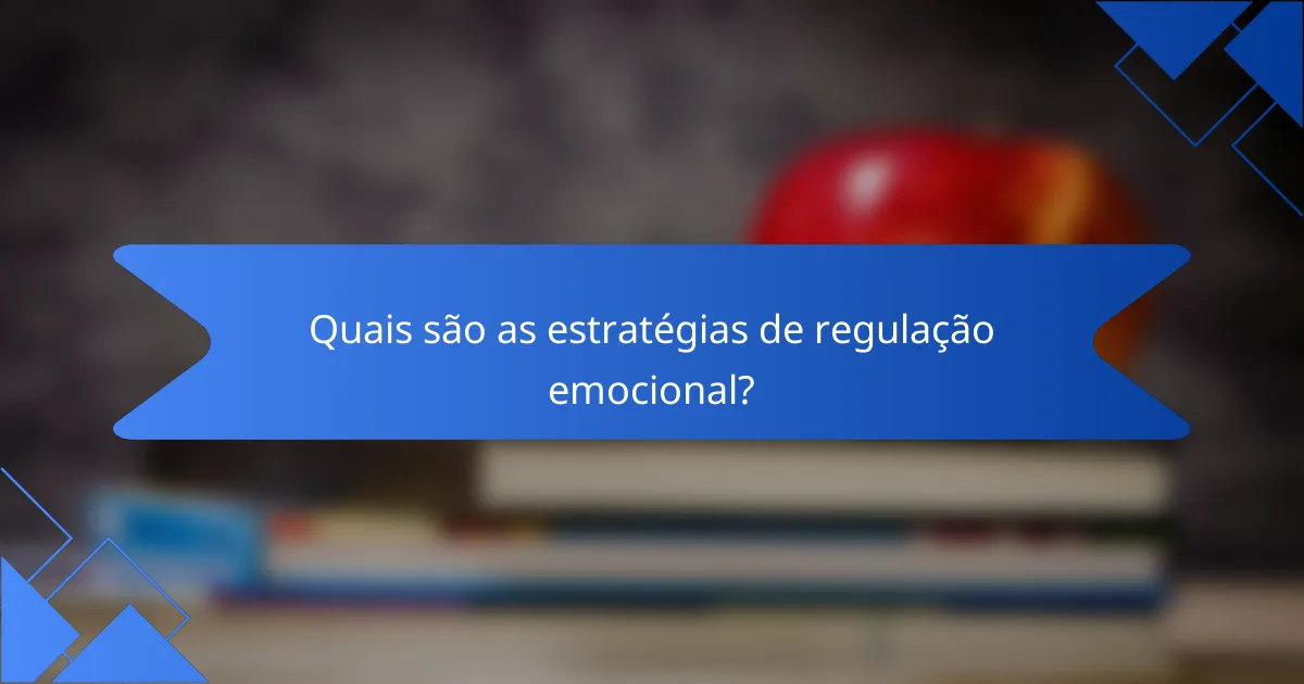 Quais são as estratégias de regulação emocional?