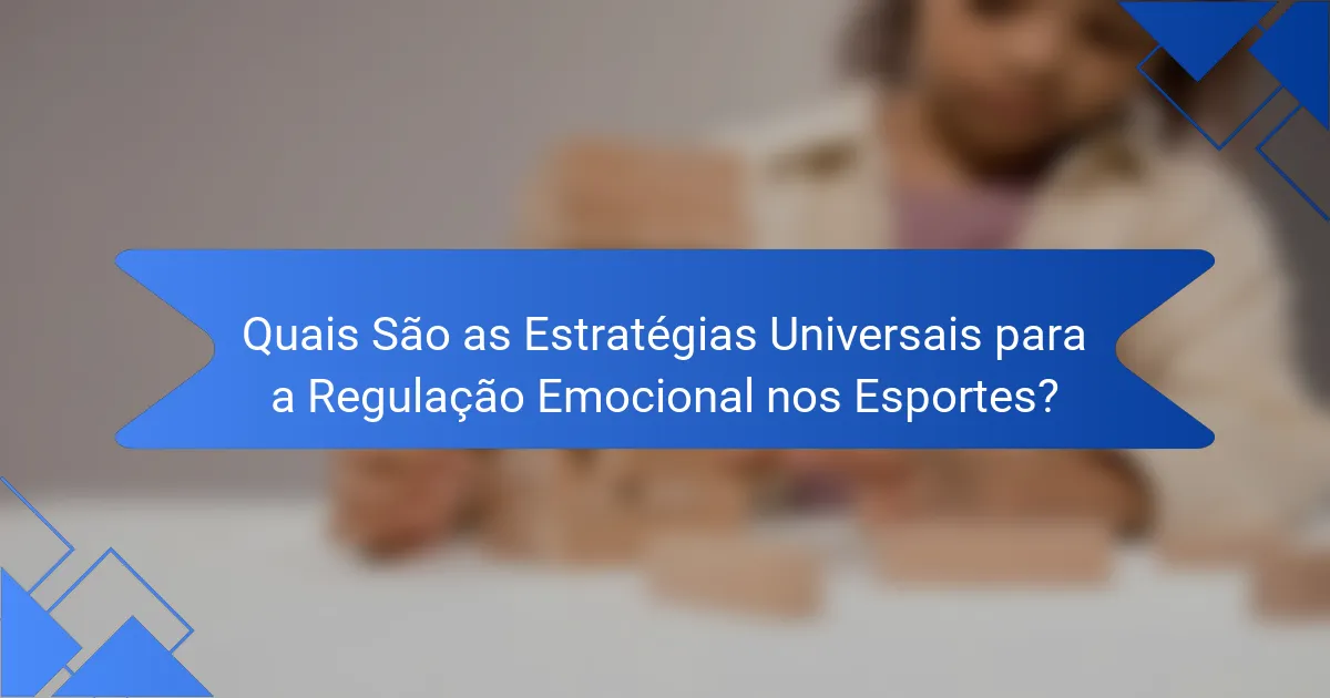 Quais São as Estratégias Universais para a Regulação Emocional nos Esportes?
