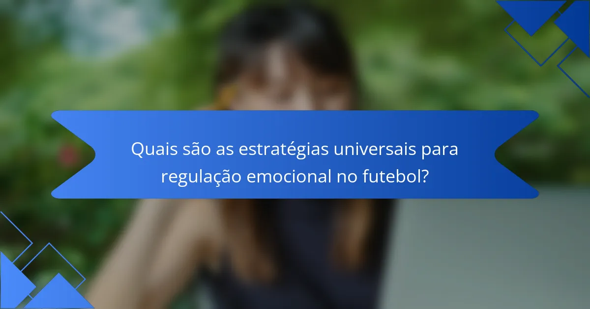 Quais são as estratégias universais para regulação emocional no futebol?