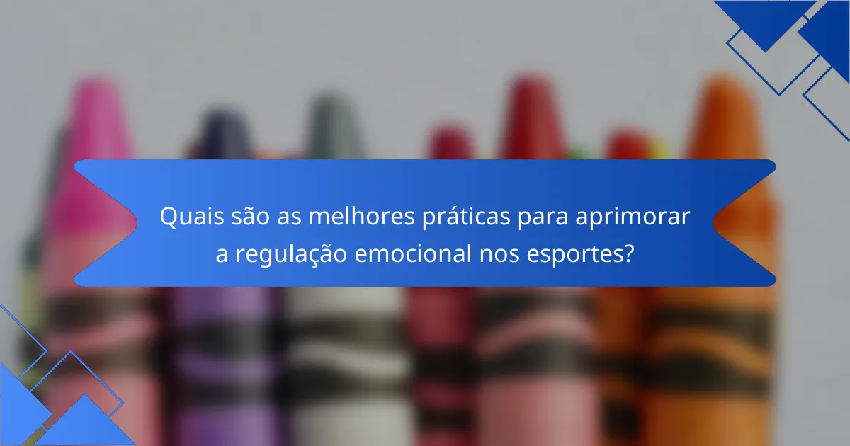 Quais são as melhores práticas para aprimorar a regulação emocional nos esportes?
