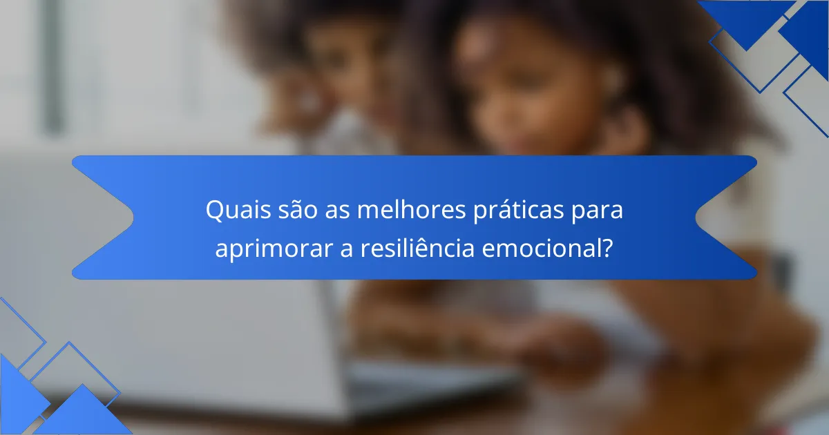 Quais são as melhores práticas para aprimorar a resiliência emocional?