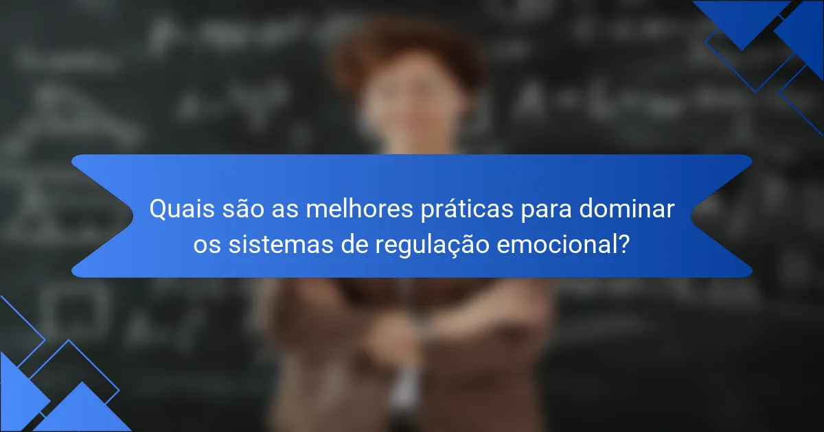 Quais são as melhores práticas para dominar os sistemas de regulação emocional?