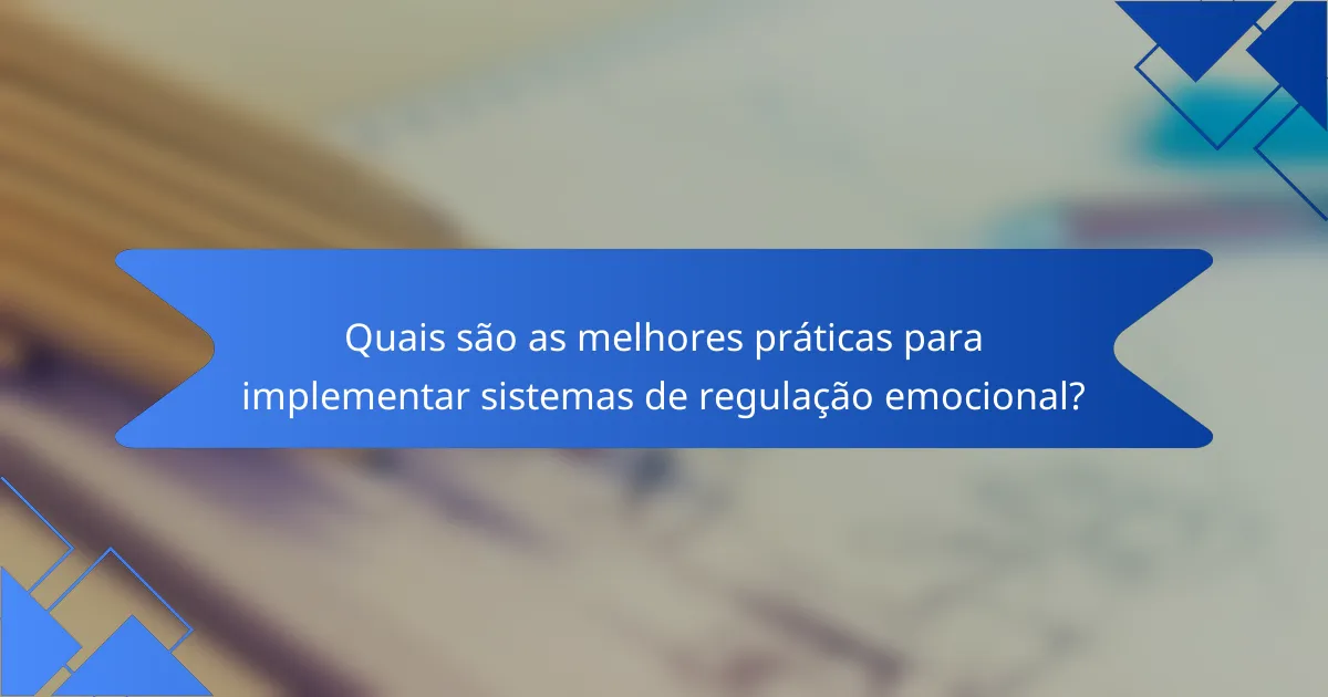 Quais são as melhores práticas para implementar sistemas de regulação emocional?
