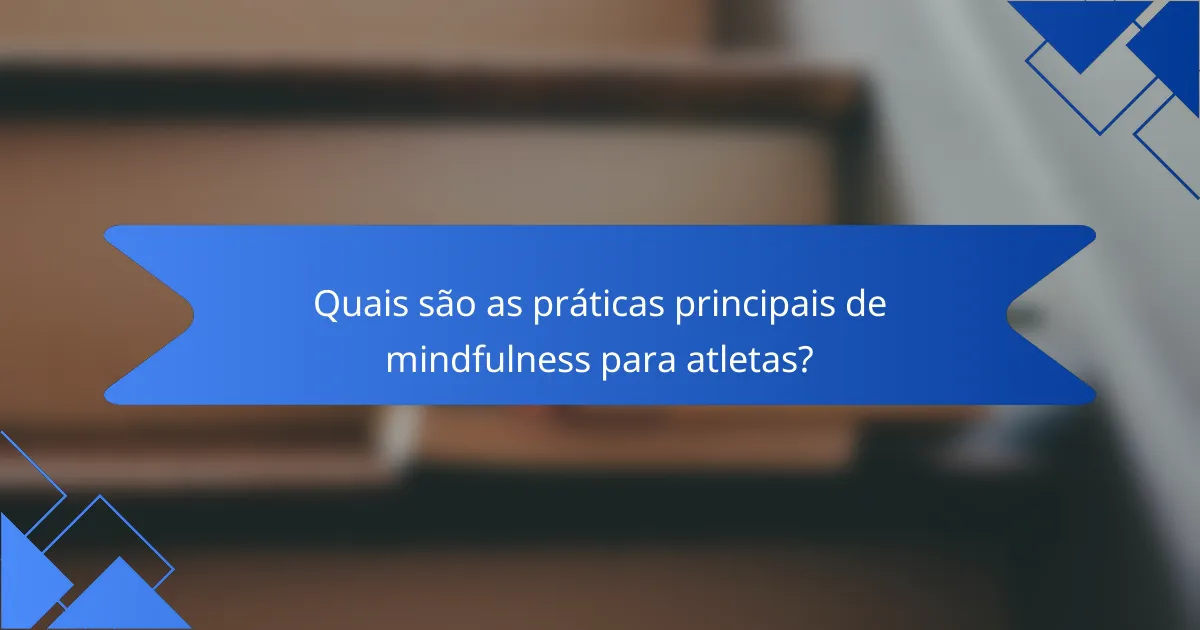 Quais são as práticas principais de mindfulness para atletas?