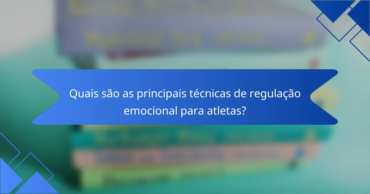 Quais são as principais técnicas de regulação emocional para atletas?