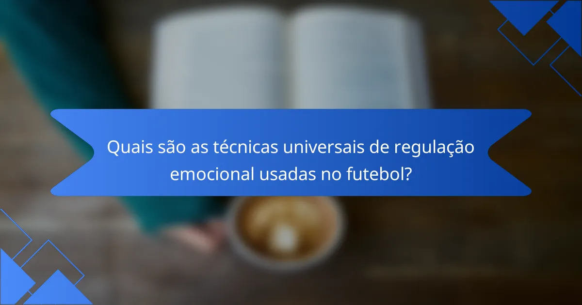 Quais são as técnicas universais de regulação emocional usadas no futebol?