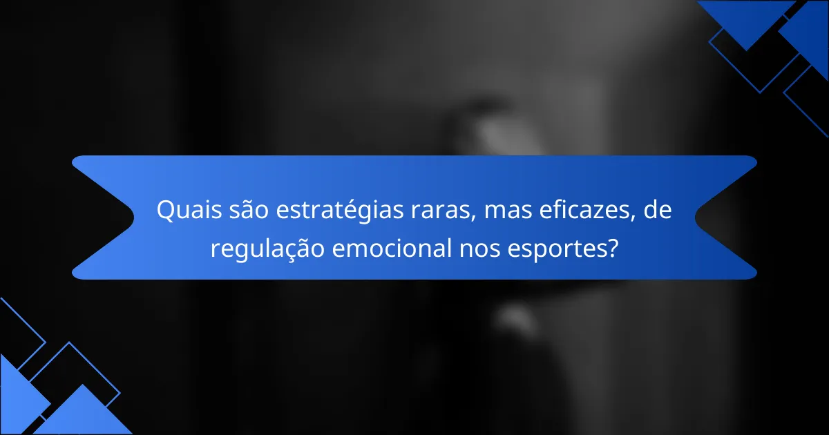Quais são estratégias raras, mas eficazes, de regulação emocional nos esportes?
