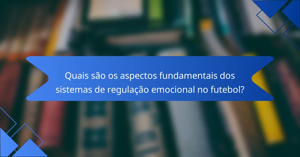 Quais são os aspectos fundamentais dos sistemas de regulação emocional no futebol?