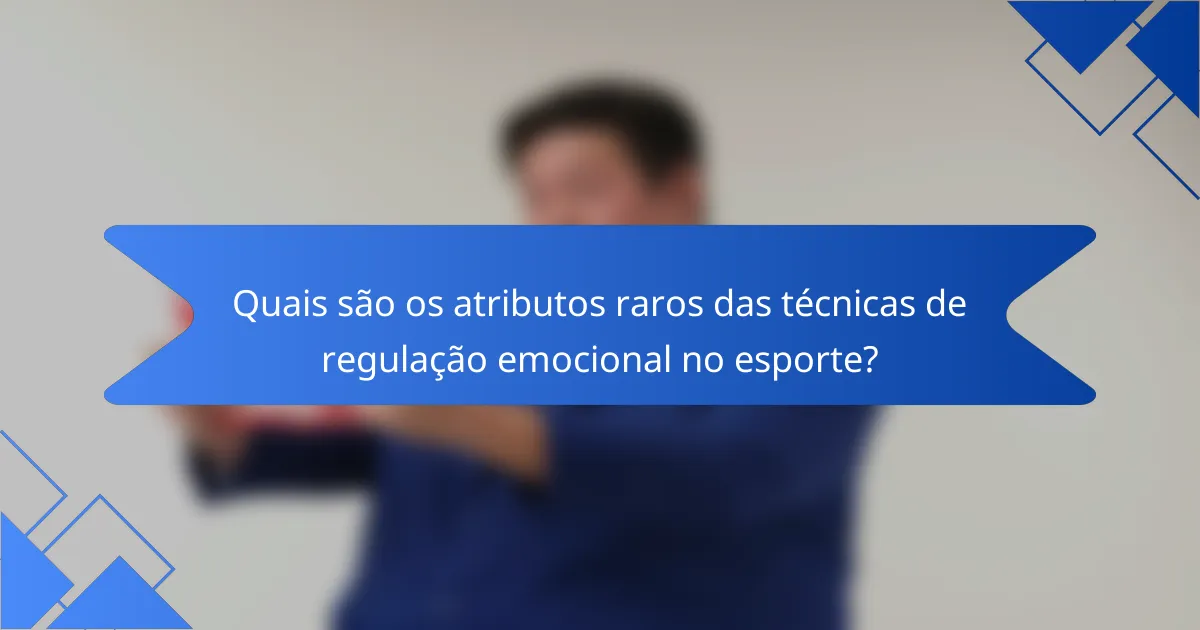 Quais são os atributos raros das técnicas de regulação emocional no esporte?