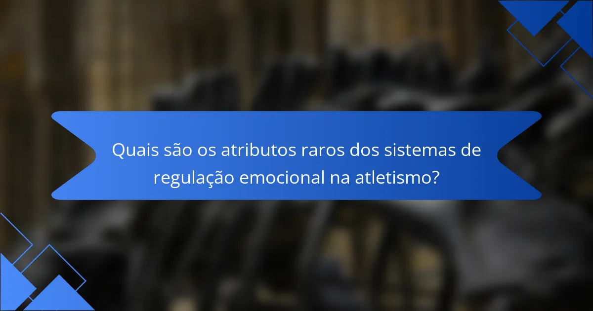 Quais são os atributos raros dos sistemas de regulação emocional na atletismo?