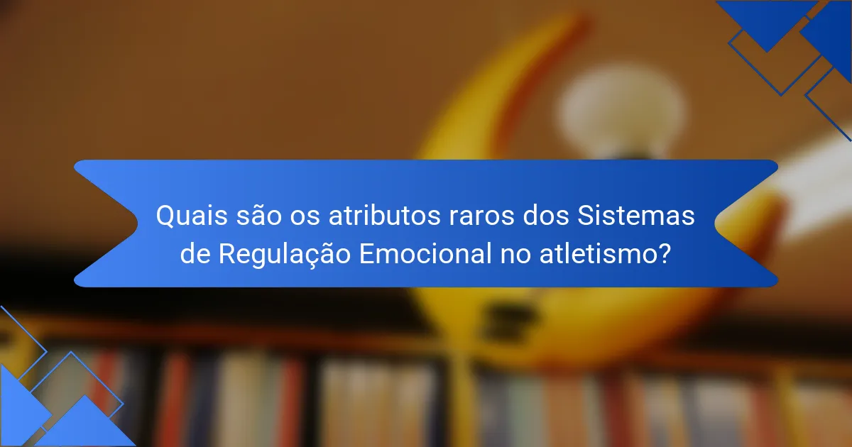 Quais são os atributos raros dos Sistemas de Regulação Emocional no atletismo?