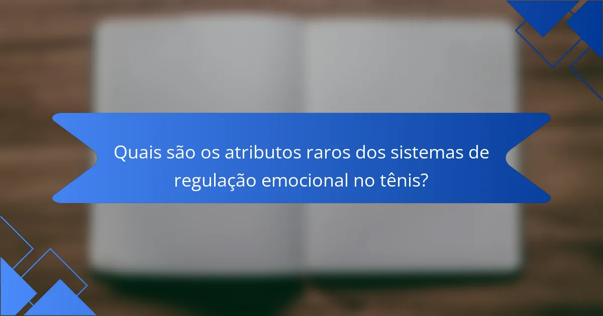 Quais são os atributos raros dos sistemas de regulação emocional no tênis?