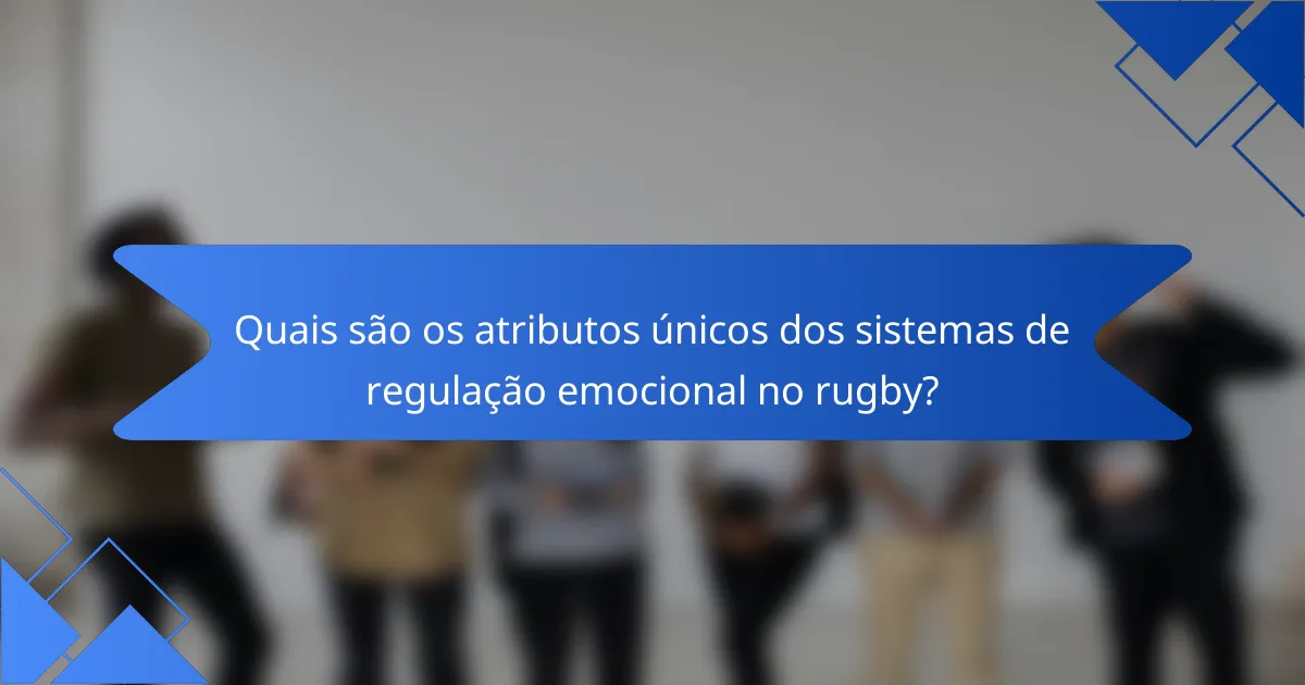 Quais são os atributos únicos dos sistemas de regulação emocional no rugby?