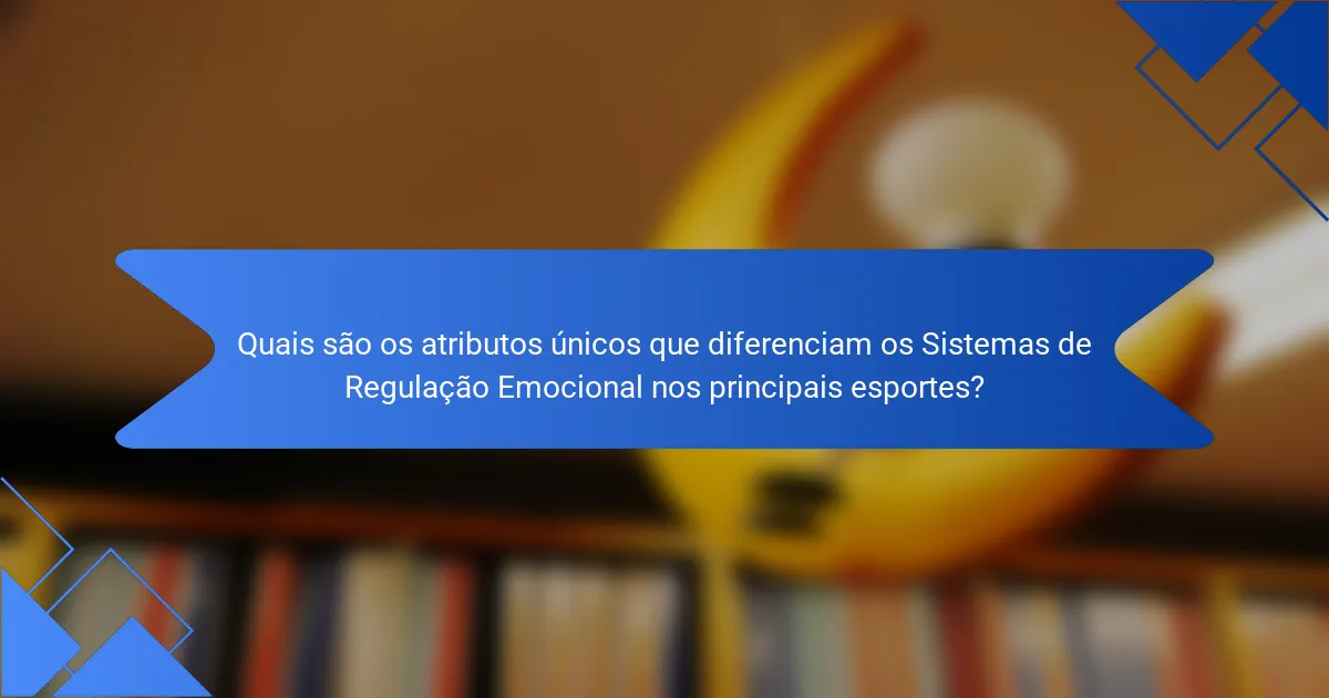Quais são os atributos únicos que diferenciam os Sistemas de Regulação Emocional nos principais esportes?