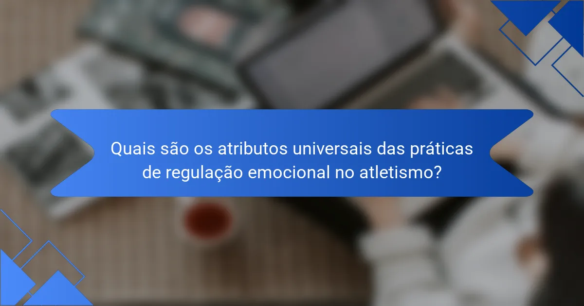 Quais são os atributos universais das práticas de regulação emocional no atletismo?