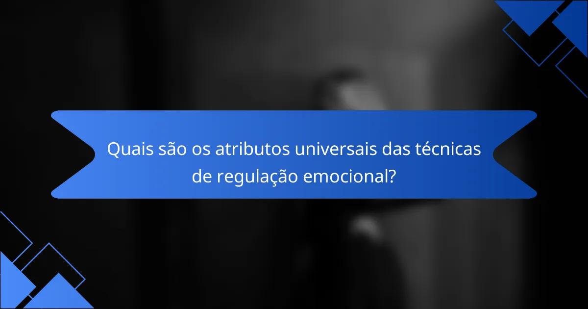 Quais são os atributos universais das técnicas de regulação emocional?