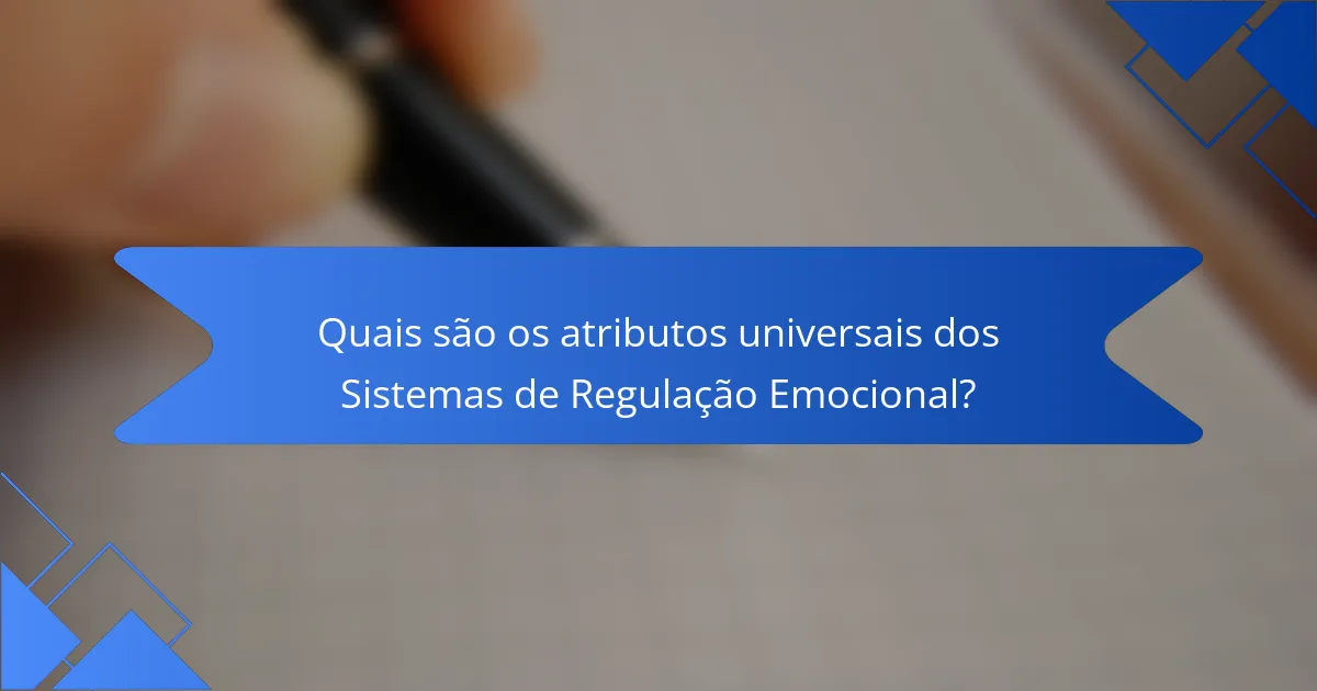 Quais São os Atributos Universais dos Sistemas de Regulação Emocional?