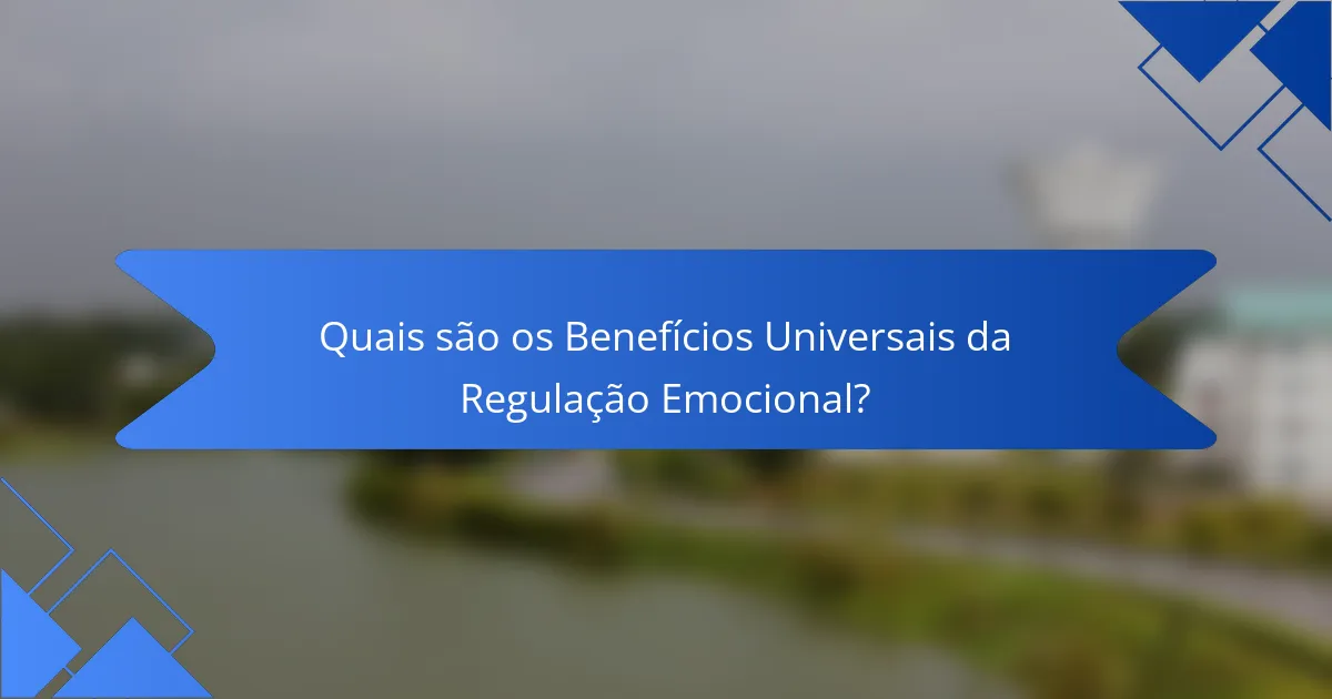 Quais são os Benefícios Universais da Regulação Emocional?