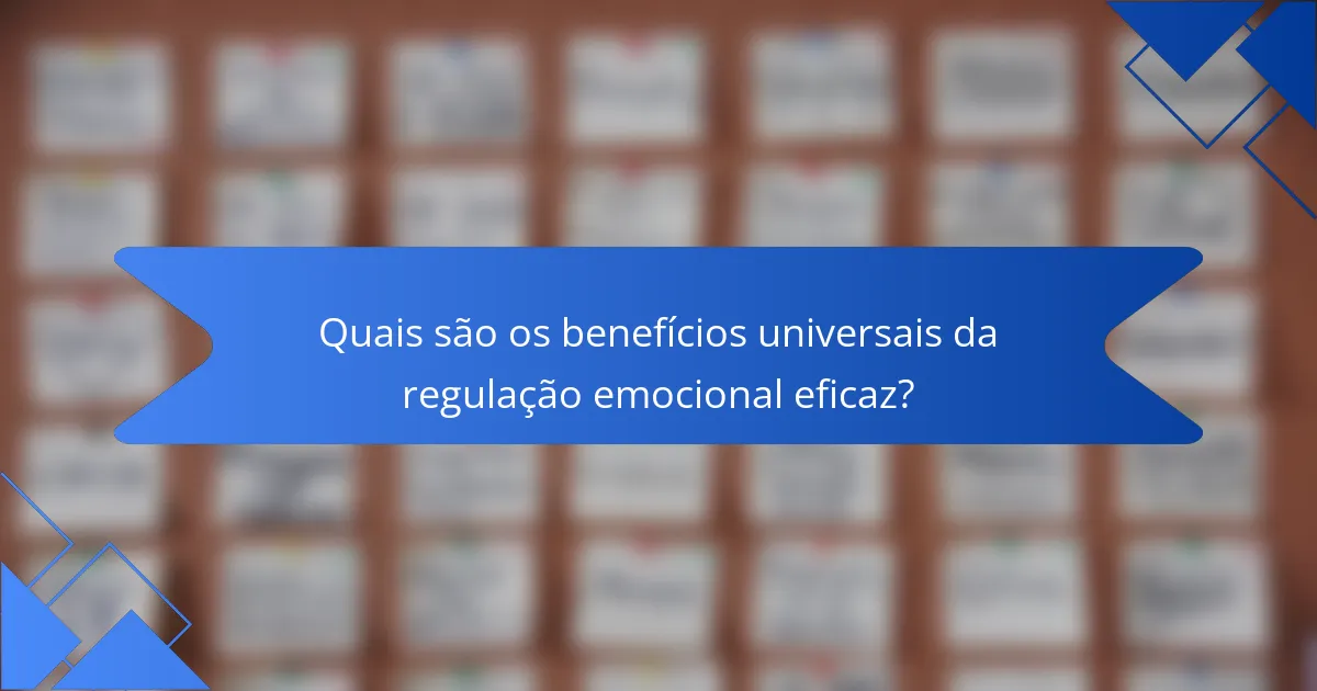 Quais são os benefícios universais da regulação emocional eficaz?