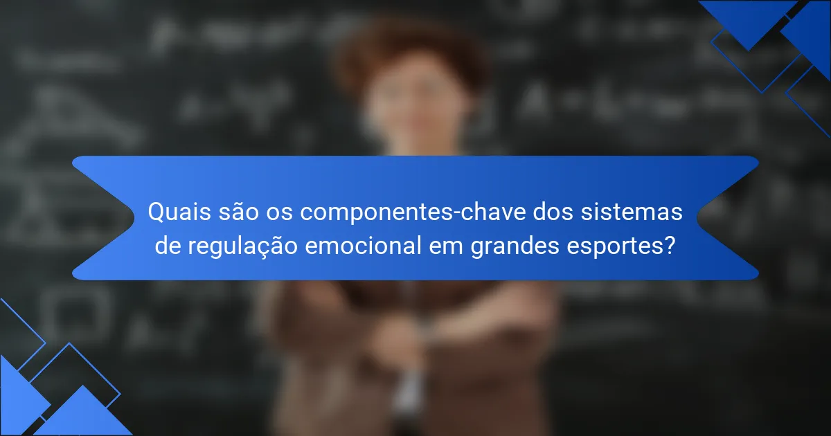 Quais são os componentes-chave dos sistemas de regulação emocional em grandes esportes?