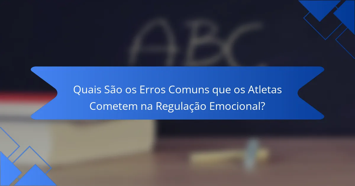 Quais São os Erros Comuns que os Atletas Cometem na Regulação Emocional?