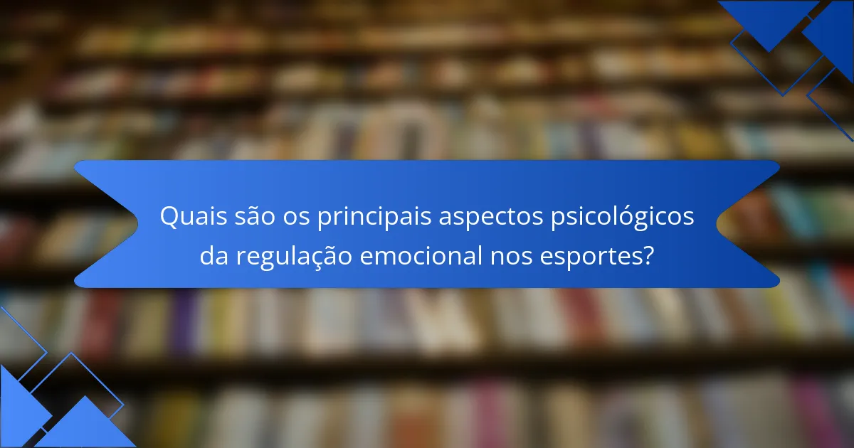 Quais são os principais aspectos psicológicos da regulação emocional nos esportes?
