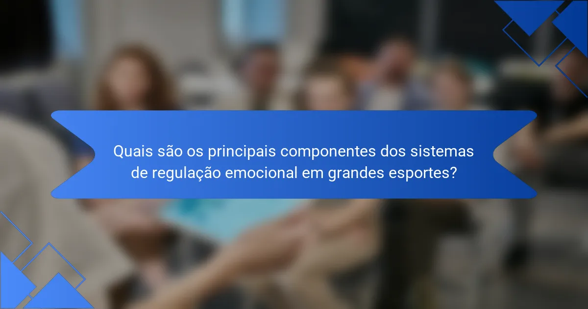 Quais são os principais componentes dos sistemas de regulação emocional em grandes esportes?