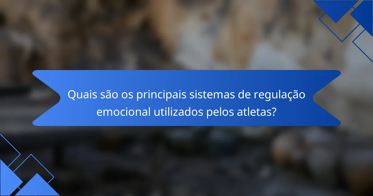 Quais são os principais sistemas de regulação emocional utilizados pelos atletas?