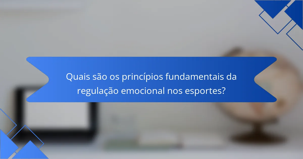 Quais são os princípios fundamentais da regulação emocional nos esportes?