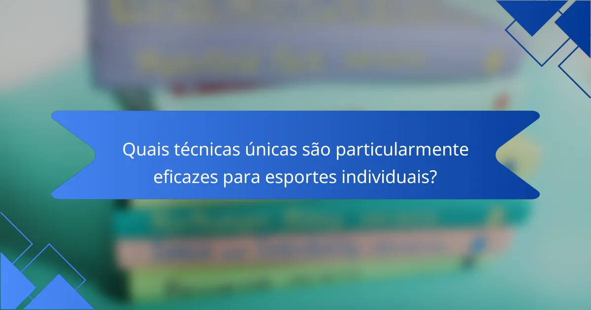 Quais técnicas únicas são particularmente eficazes para esportes individuais?