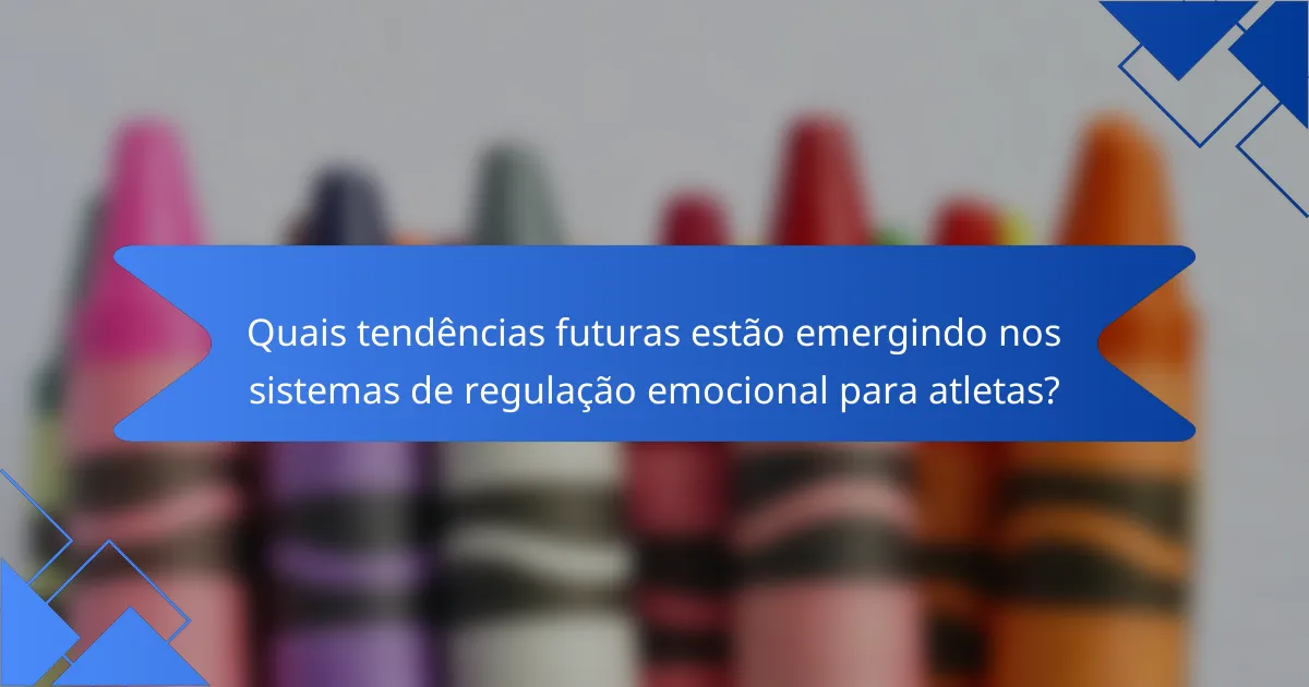 Quais tendências futuras estão emergindo nos sistemas de regulação emocional para atletas?