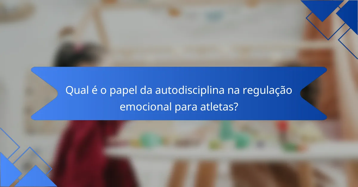 Qual é o papel da autodisciplina na regulação emocional para atletas?