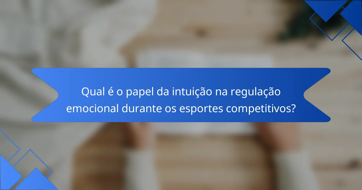 Qual é o papel da intuição na regulação emocional durante os esportes competitivos?