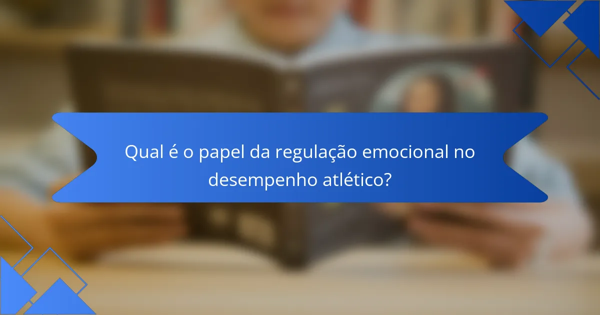 Qual é o papel da regulação emocional no desempenho atlético?